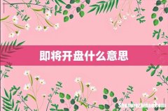 即将开盘什么意思