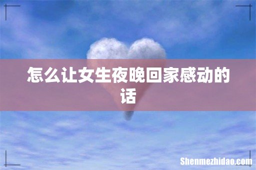 怎么让女生夜晚回家感动的话