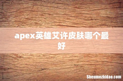 apex英雄艾许皮肤哪个最好