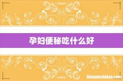 孕妇便秘吃什么好