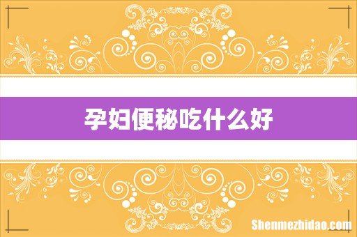 孕妇便秘吃什么好