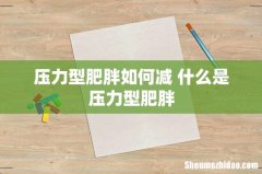 压力型肥胖如何减 什么是压力型肥胖