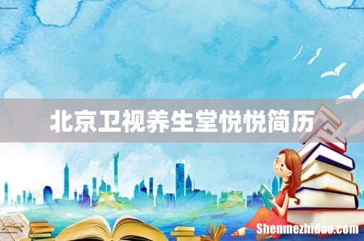 北京卫视养生堂悦悦简历