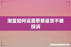 淘宝如何设置恶意退货不被投诉