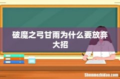 破魔之弓甘雨为什么要放弃大招