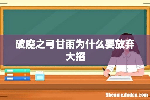 破魔之弓甘雨为什么要放弃大招