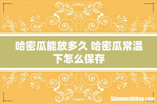 哈密瓜能放多久 哈密瓜常温下怎么保存