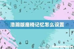 浩瀚版座椅记忆怎么设置