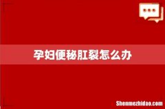 孕妇便秘肛裂怎么办