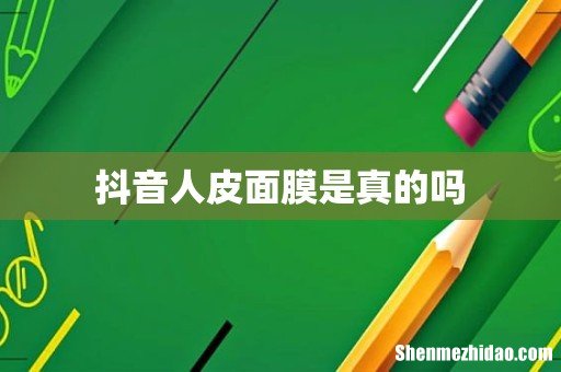 抖音人皮面膜是真的吗
