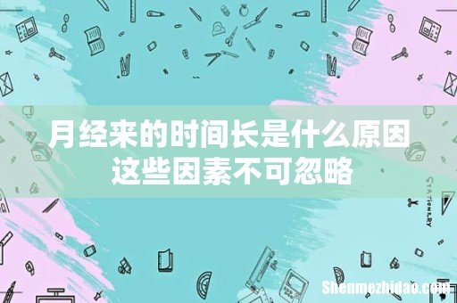 月经来的时间长是什么原因 这些因素不可忽略