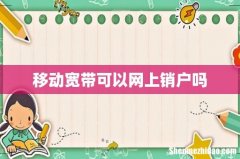 移动宽带可以网上销户吗