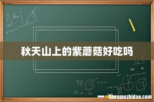秋天山上的紫蘑菇好吃吗