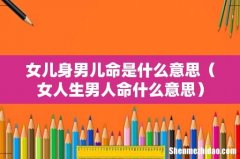 女人生男人命什么意思 女儿身男儿命是什么意思