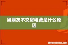 男朋友不交房租费是什么原因