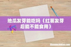 红薯发芽后能不能食用 地瓜发芽能吃吗