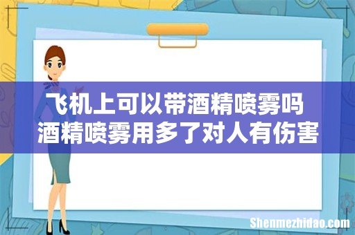 飞机上可以带酒精喷雾吗 酒精喷雾用多了对人有伤害吗