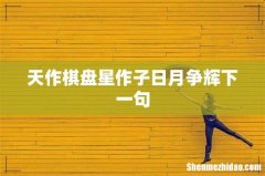 天作棋盘星作子日月争辉下一句