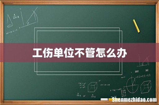 工伤单位不管怎么办