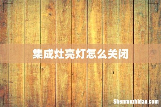 集成灶亮灯怎么关闭