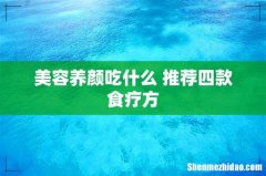 美容养颜吃什么 推荐四款食疗方