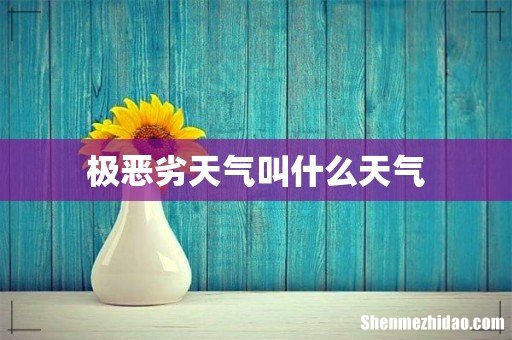极恶劣天气叫什么天气