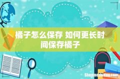橘子怎么保存 如何更长时间保存橘子