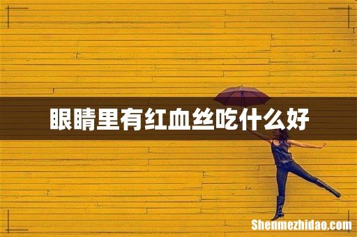 眼睛里有红血丝吃什么好