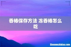 香椿保存方法 冻香椿怎么吃