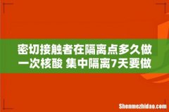 密切接触者在隔离点多久做一次核酸 集中隔离7天要做几次核酸