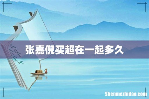 张嘉倪买超在一起多久