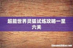 超能世界灵狐试炼攻略一至六关