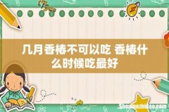 几月香椿不可以吃 香椿什么时候吃最好