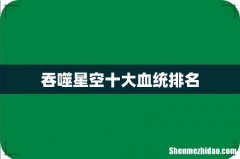 吞噬星空十大血统排名
