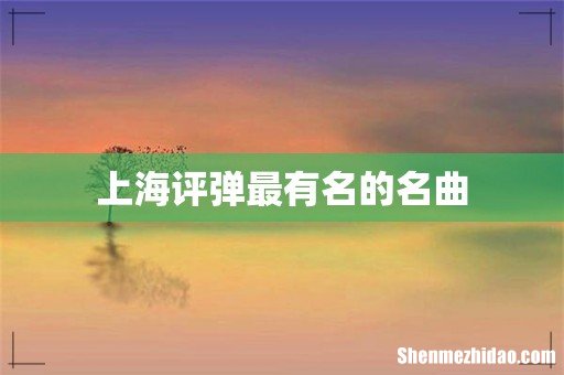 上海评弹最有名的名曲