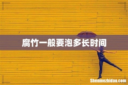 腐竹一般要泡多长时间
