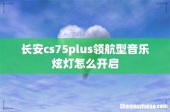 长安cs75plus领航型音乐炫灯怎么开启