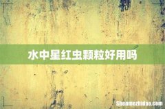 水中星红虫颗粒好用吗
