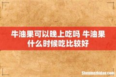 牛油果可以晚上吃吗 牛油果什么时候吃比较好