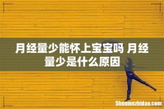 月经量少能怀上宝宝吗 月经量少是什么原因