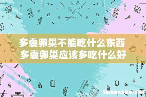 多囊卵巢不能吃什么东西 多囊卵巢应该多吃什么好
