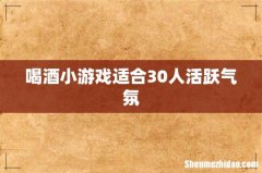喝酒小游戏适合30人活跃气氛