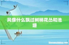风像什么飘过树梢花丛和池塘