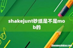 shakejunt砂纸是不是mob的