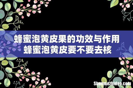 蜂蜜泡黄皮果的功效与作用 蜂蜜泡黄皮要不要去核