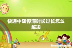 快递中转停滞时长过长怎么解决
