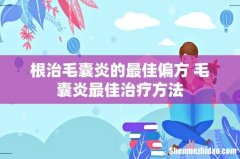 根治毛囊炎的最佳偏方 毛囊炎最佳治疗方法