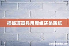 擦玻璃器具用厚纸还是薄纸