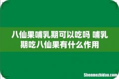 八仙果哺乳期可以吃吗 哺乳期吃八仙果有什么作用