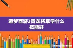 造梦西游3青龙将军学什么技能好